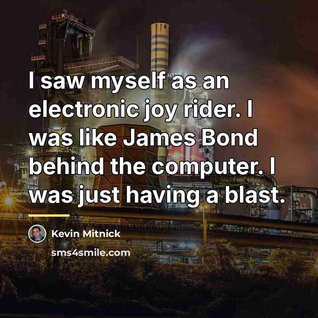 “I saw myself as an electronic joy rider. I was…” quote by Kevin Mitnick