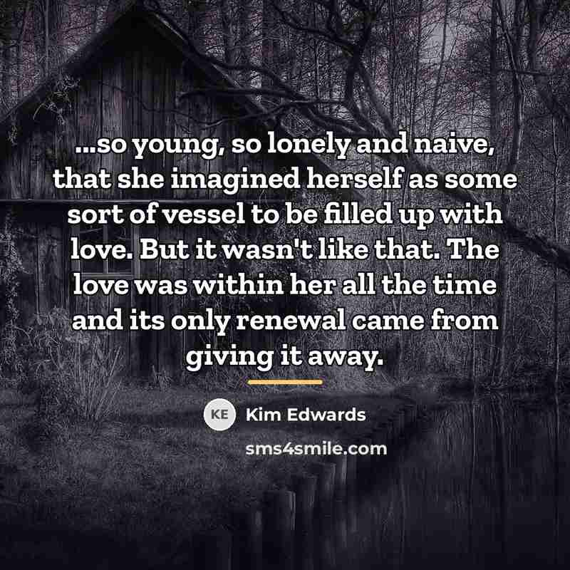 “...so young, so lonely and naive, that she imagined herself…” quote by Kim Edwards
