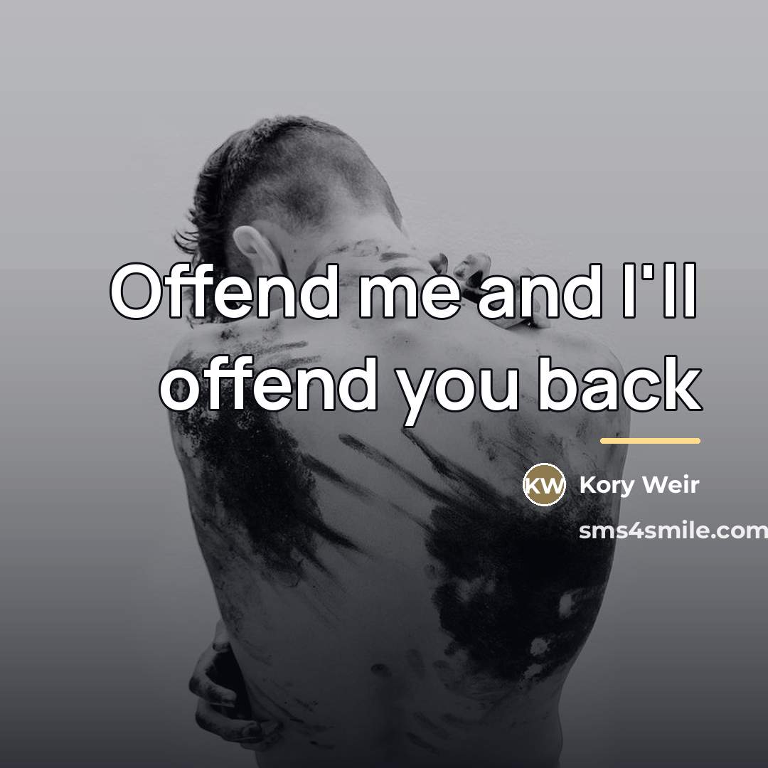 “Offend me and I'll offend you back…” quote by Kory Weir