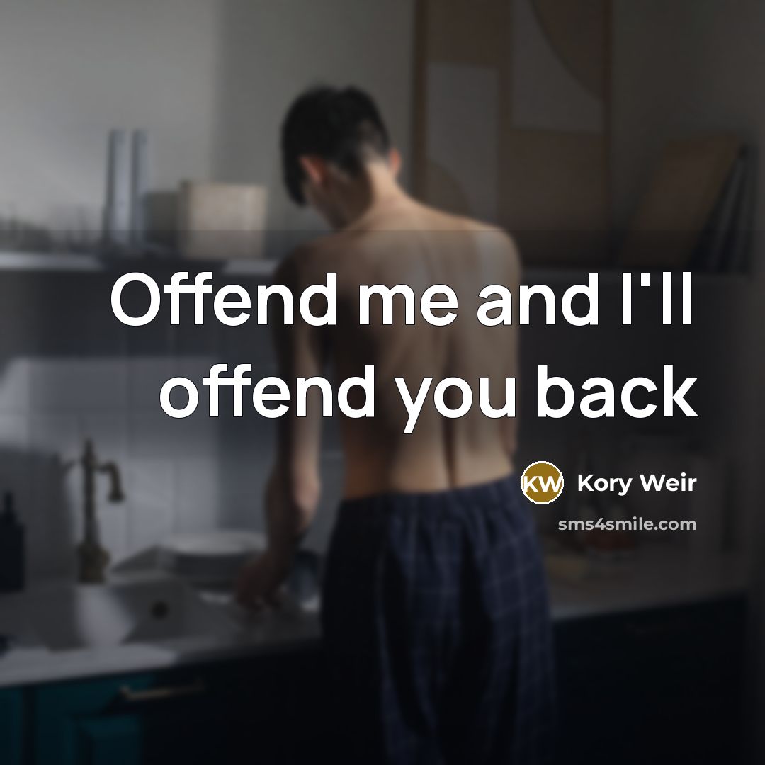 “Offend me and I'll offend you back” quote by Kory Weir
