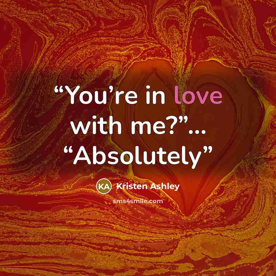 “You’re in love with me?”… “Absolutely” quote by Kristen Ashley