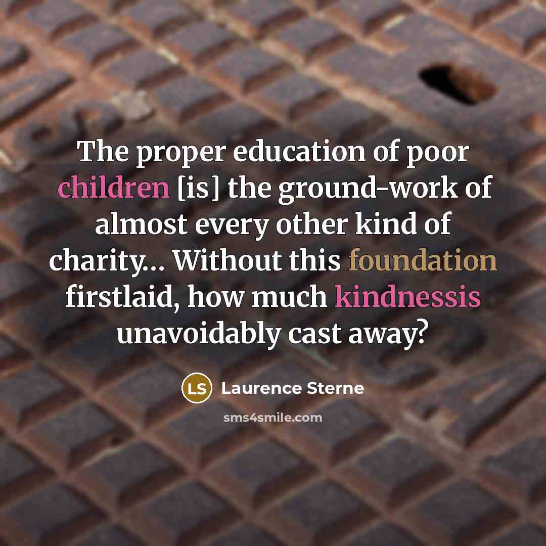 “The proper education of poor children [is] the ground-work of…” quote by Laurence Sterne