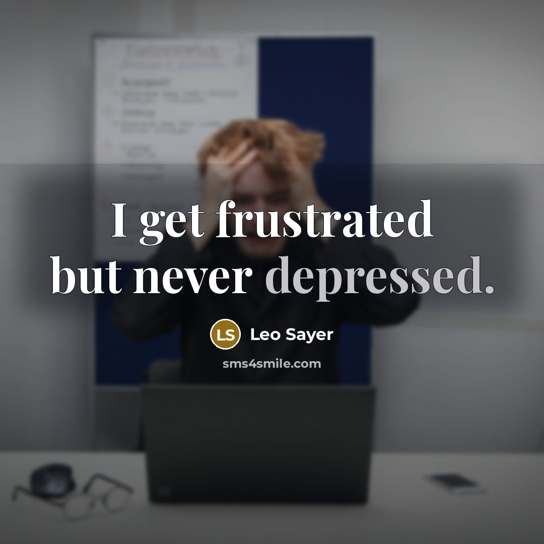 “I get frustrated but never depressed.…” quote by Leo Sayer