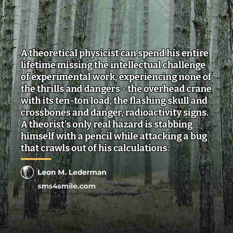 “A theoretical physicist can spend his entire lifetime missing the…” quote by Leon M. Lederman