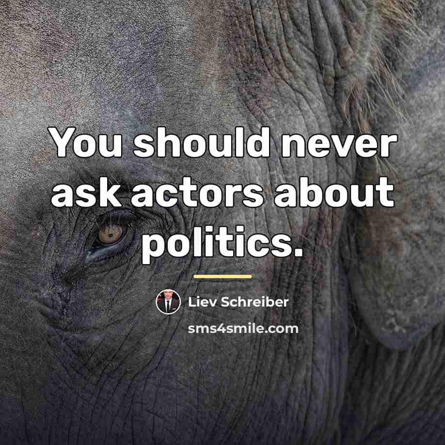 “You should never ask actors about politics.…” quote by Liev Schreiber