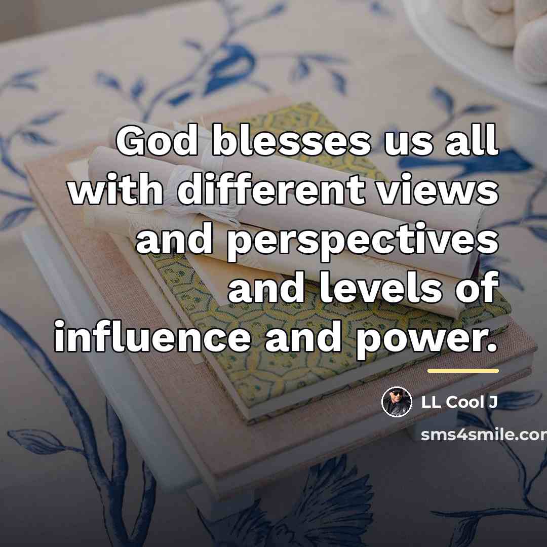 “God blesses us all with different views and perspectives and…” quote by LL Cool J