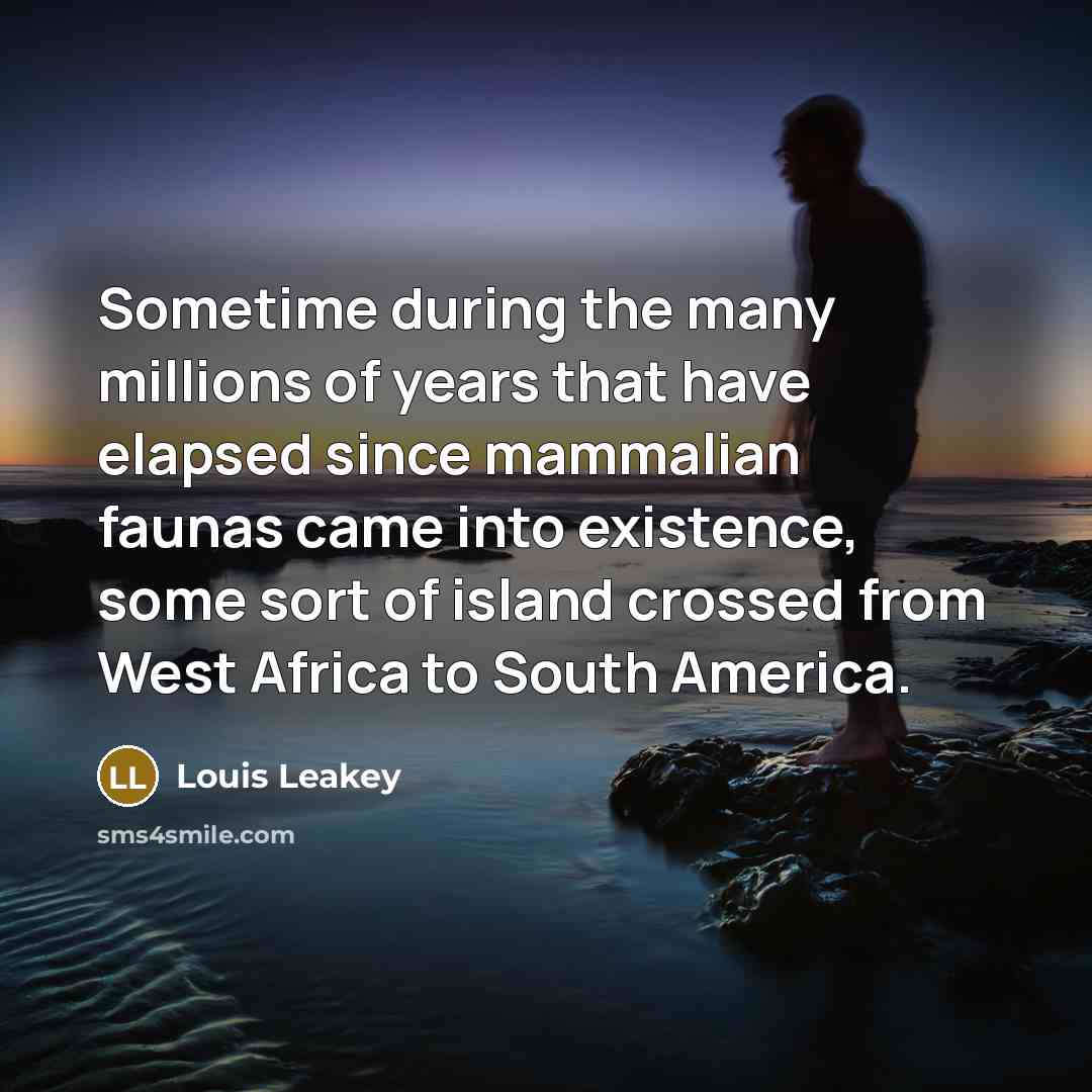 “Sometime during the many millions of years that have elapsed…” quote by Louis Leakey