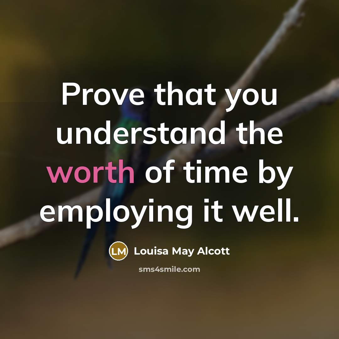 “Prove that you understand the worth of time by employing…” quote by Louisa May Alcott