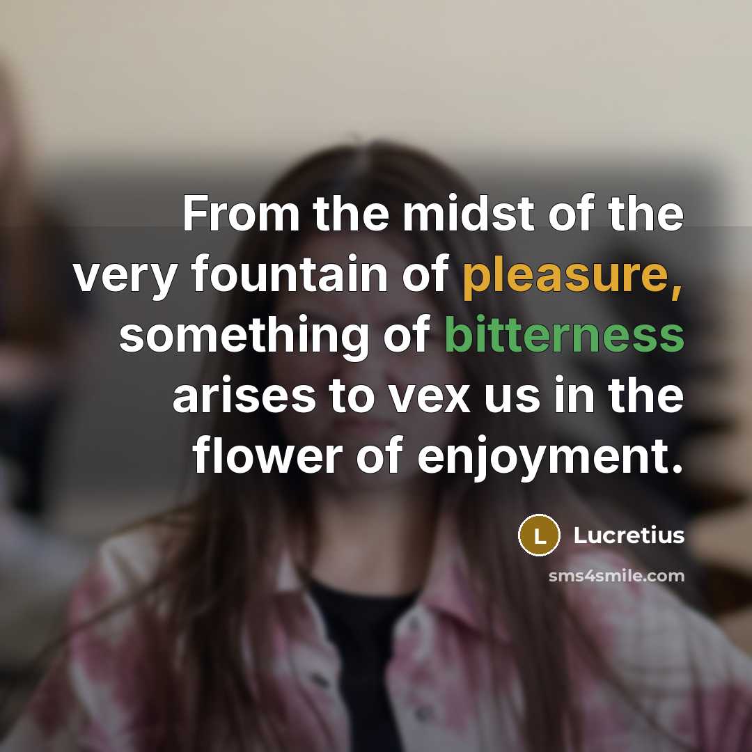 “From the midst of the very fountain of pleasure, something…” quote by Lucretius