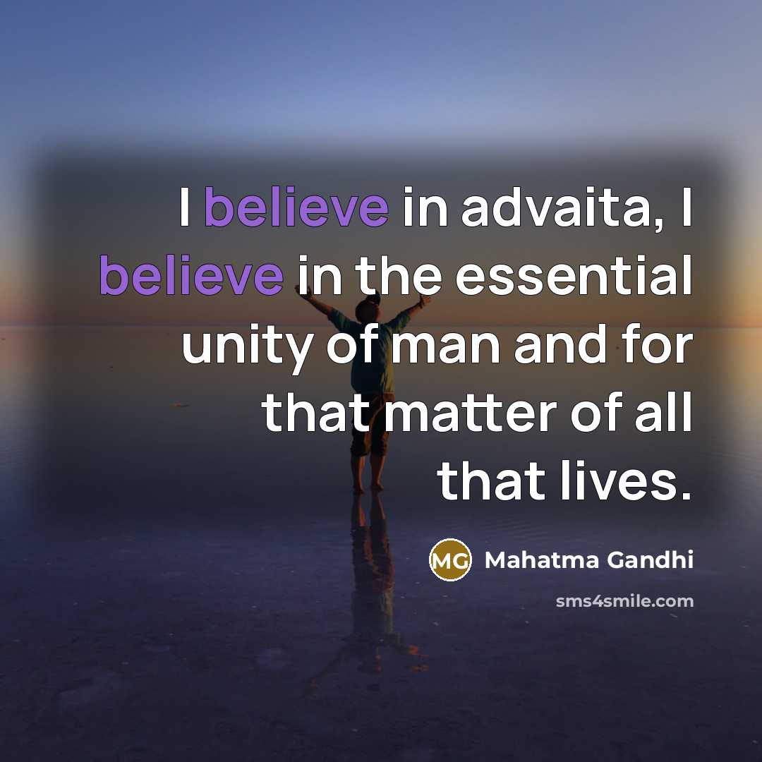 “I believe in advaita, I believe in the essential unity…” quote by Mahatma Gandhi