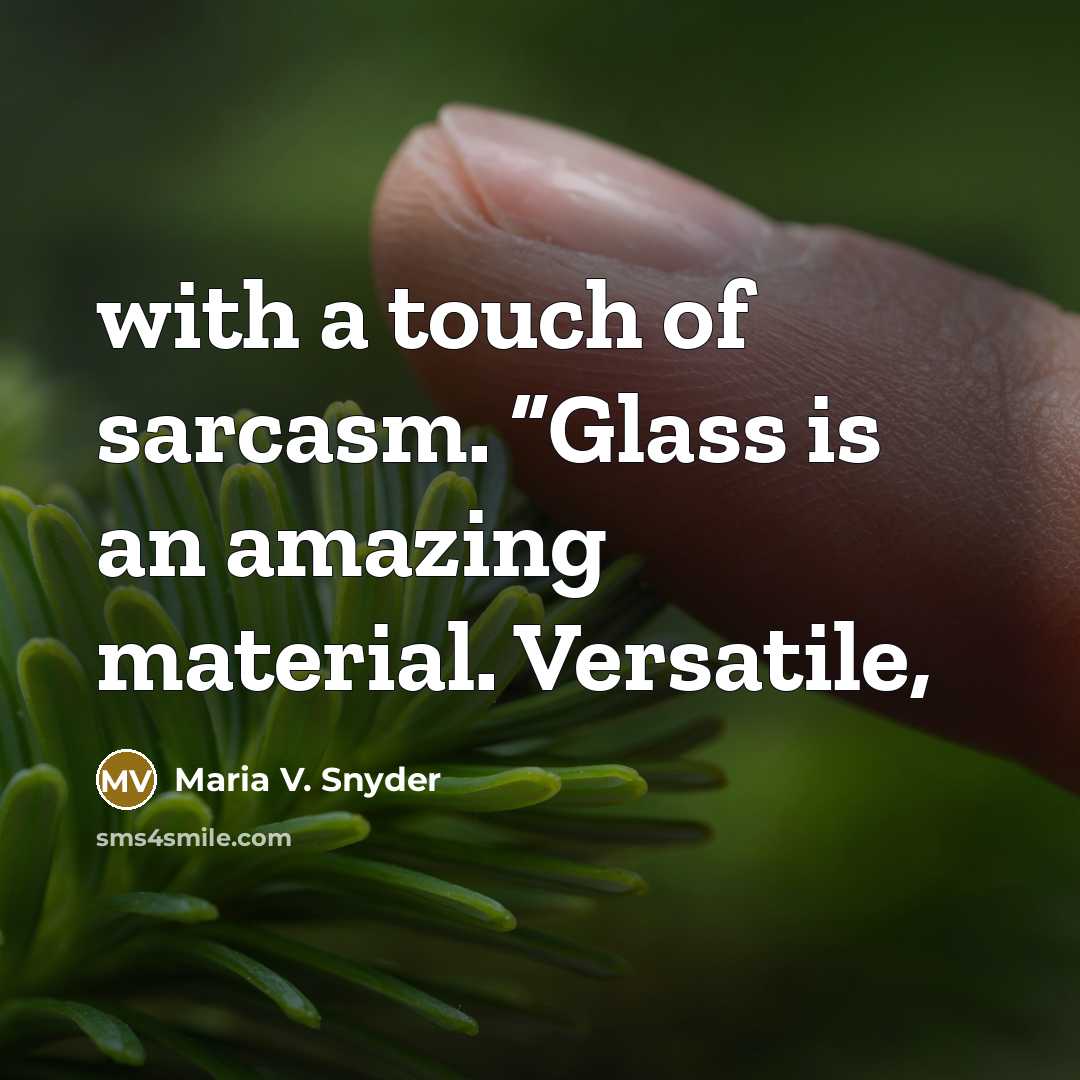 “with a touch of sarcasm. “Glass is an amazing material.…” quote by Maria V. Snyder