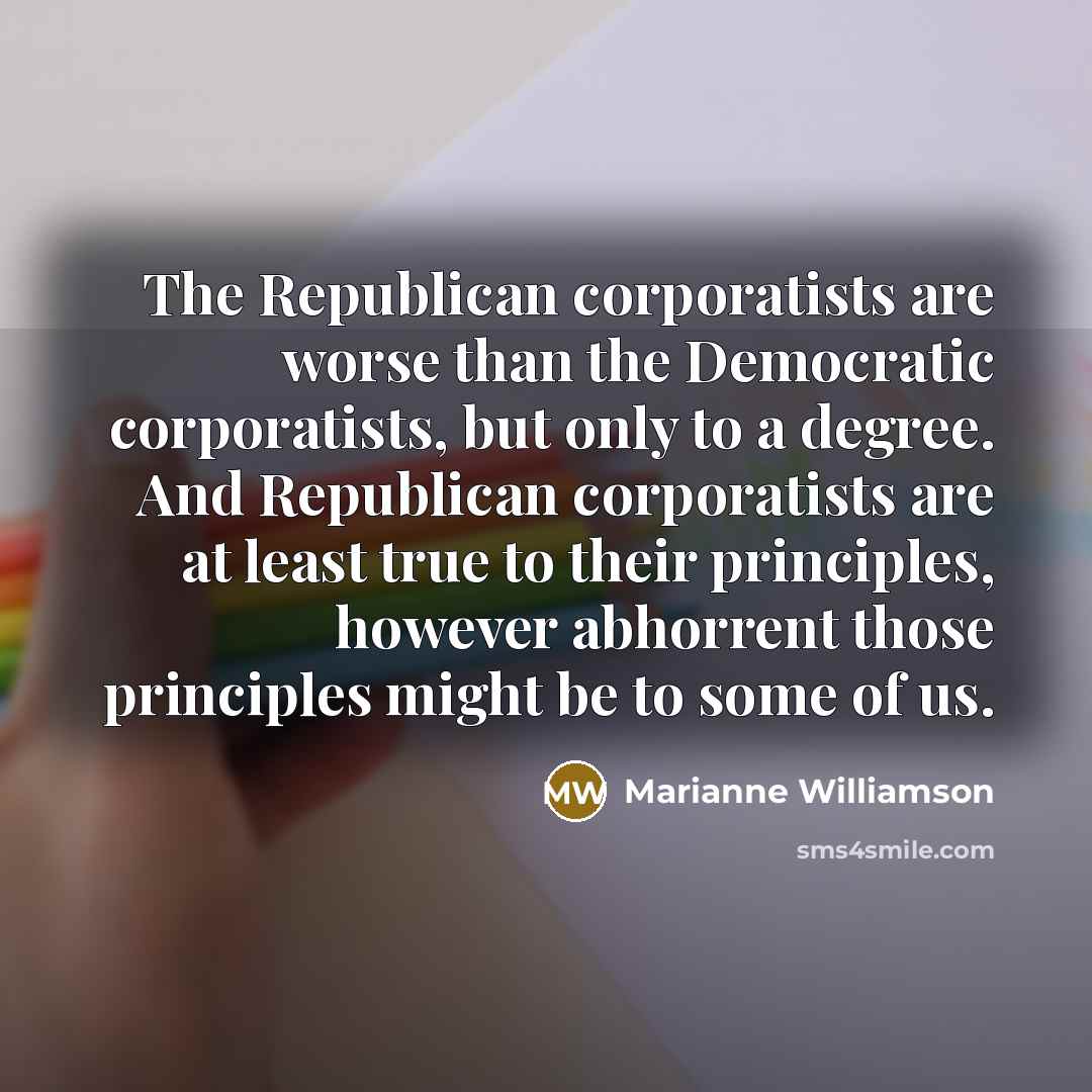 “The Republican corporatists are worse than the Democratic corporatists, but…” quote by Marianne Williamson