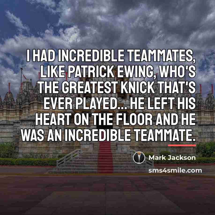 “I had incredible teammates, like Patrick Ewing, who's the greatest…” quote by Mark Jackson