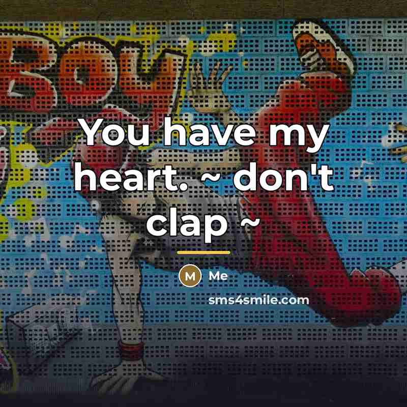 “You have my heart. ~ don't clap ~…” quote by Me
