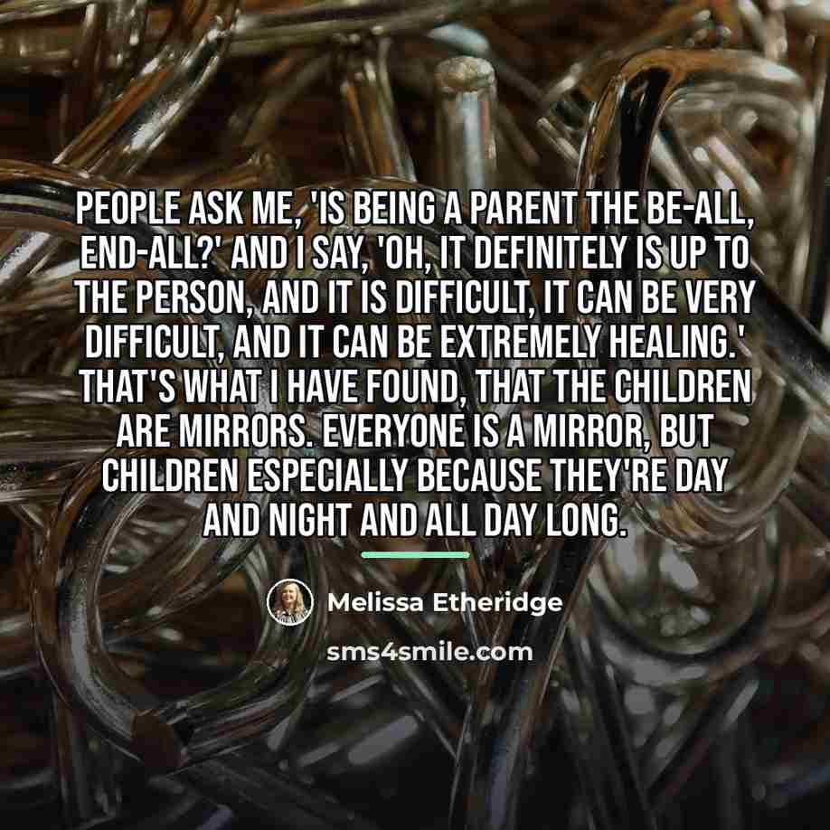 “People ask me, 'Is being a parent the be-all, end-all?'…” quote by Melissa Etheridge