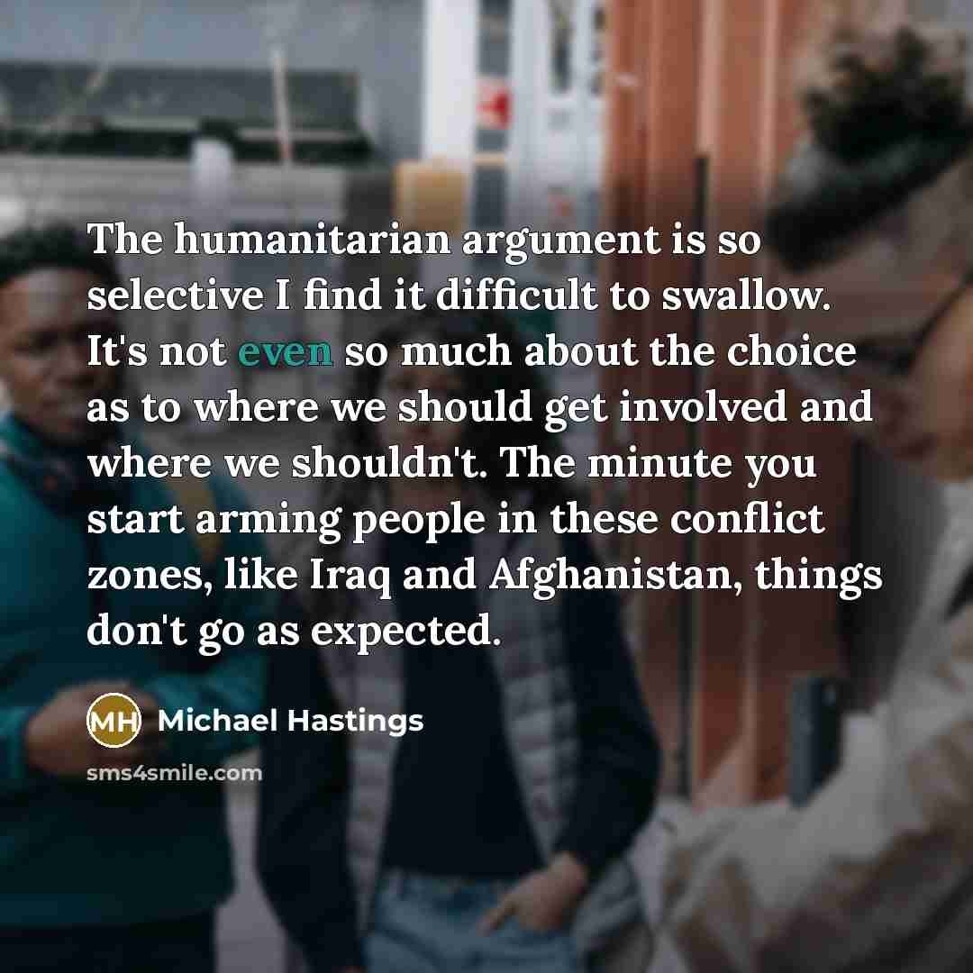 “The humanitarian argument is so selective I find it difficult…” quote by Michael Hastings