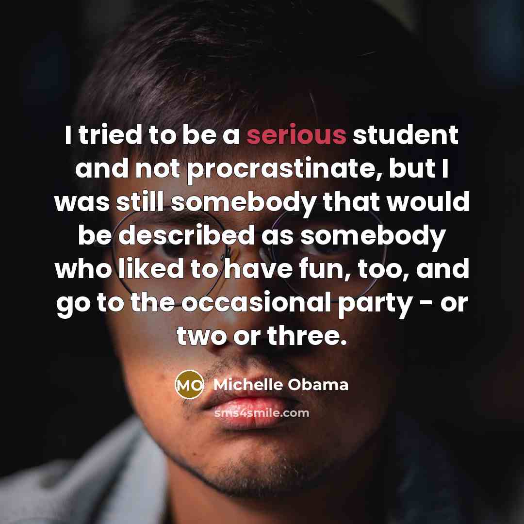 “I tried to be a serious student and not procrastinate,…” quote by Michelle Obama