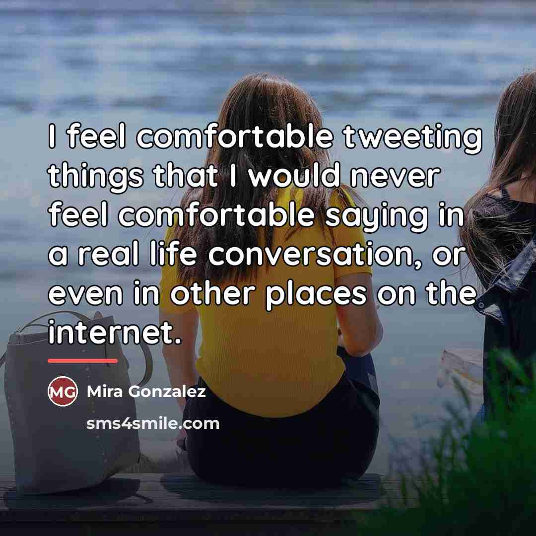“I feel comfortable tweeting things that I would never feel…” quote by Mira Gonzalez