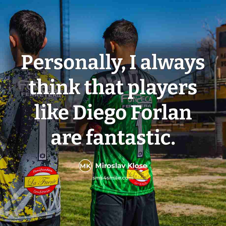 “Personally, I always think that players like Diego Forlan are…” quote by Miroslav Klose