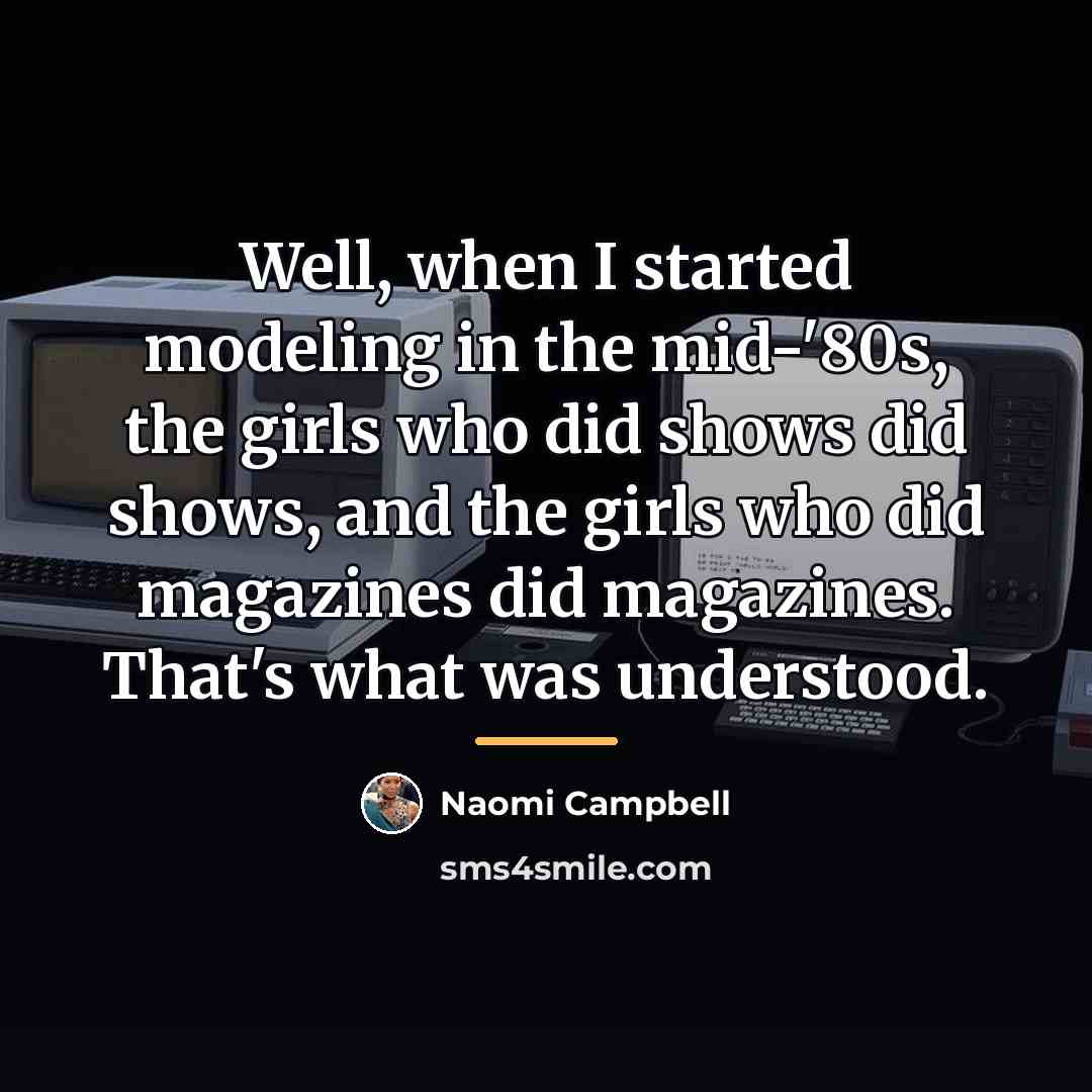 “Well, when I started modeling in the mid-'80s, the girls…” quote by Naomi Campbell