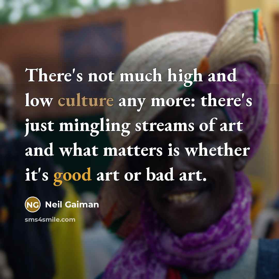 “There's not much high and low culture any more: there's…” quote by Neil Gaiman