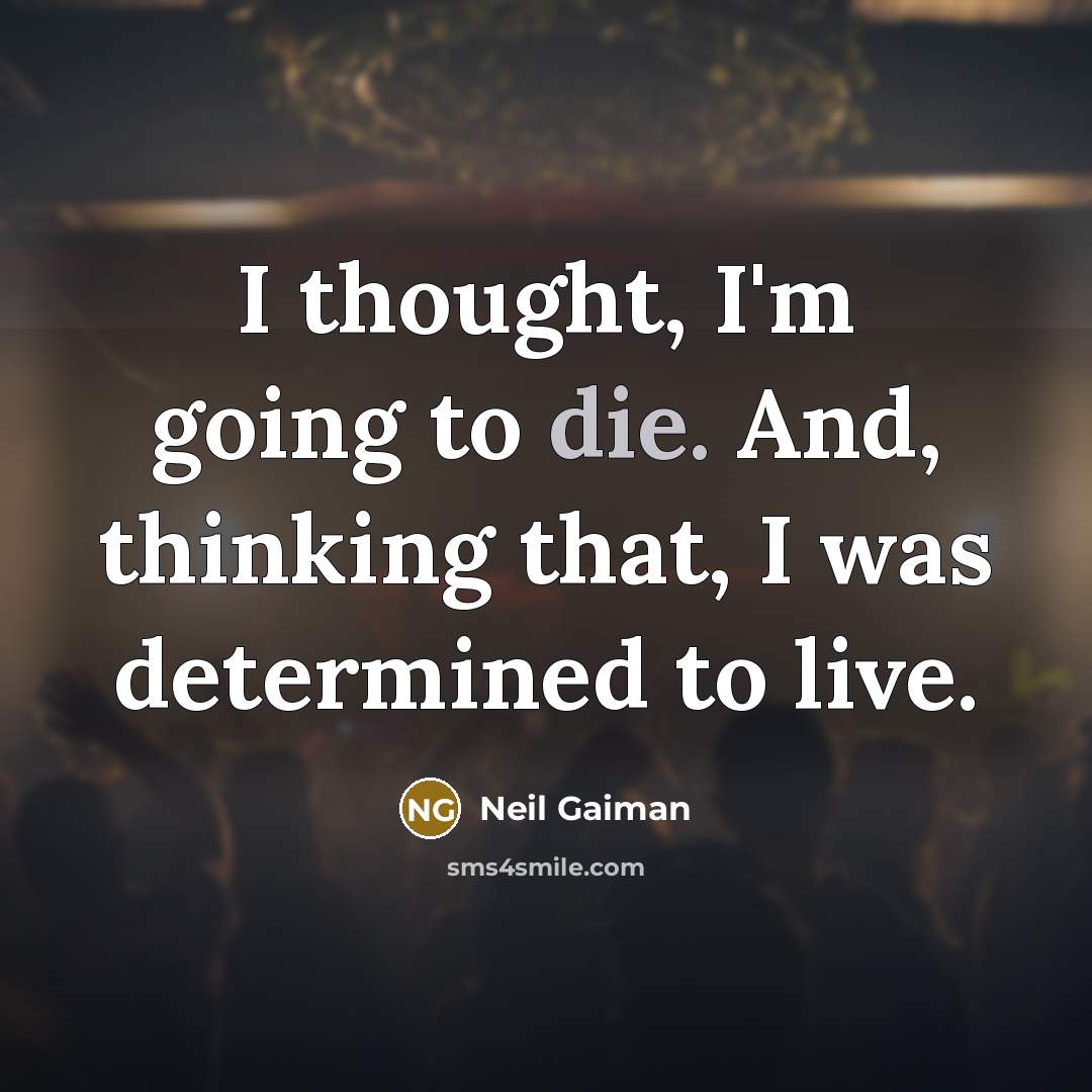 “I thought, I'm going to die. And, thinking that, I…” quote by Neil Gaiman