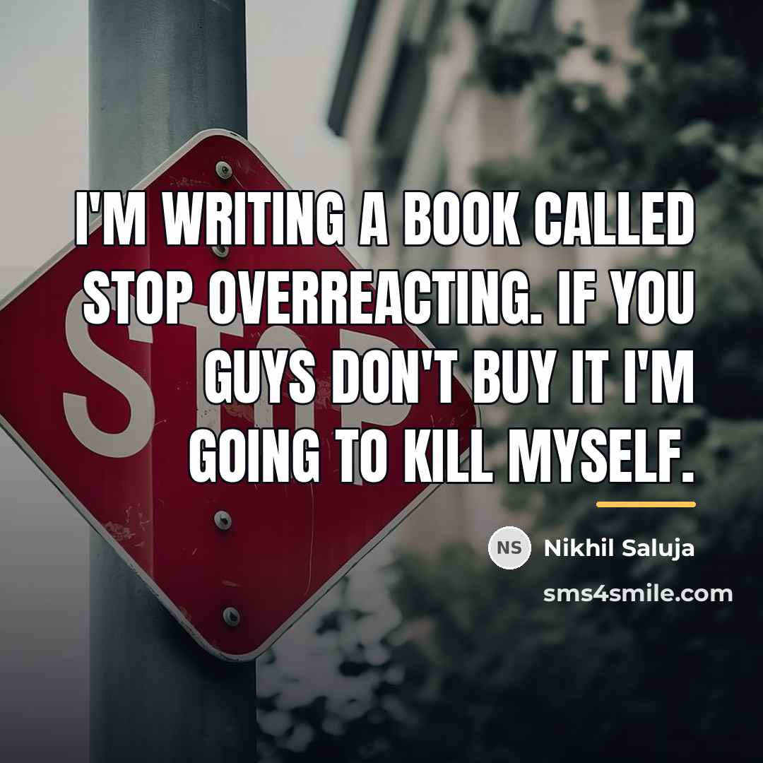 “I'm writing a book called Stop Overreacting. If you guys…” quote by Nikhil Saluja