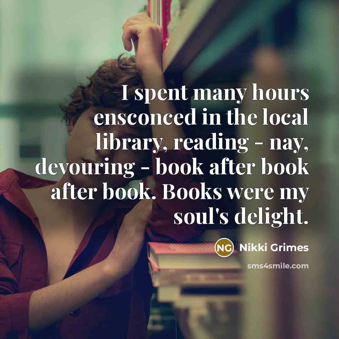 “I spent many hours ensconced in the local library, reading…” quote by Nikki Grimes
