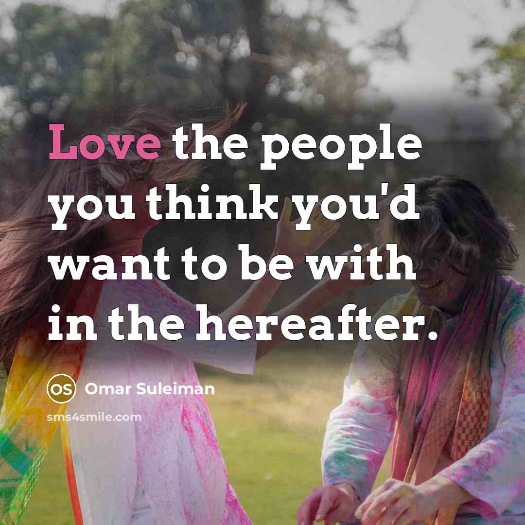 “Love the people you think you'd want to be with…” quote by Omar Suleiman