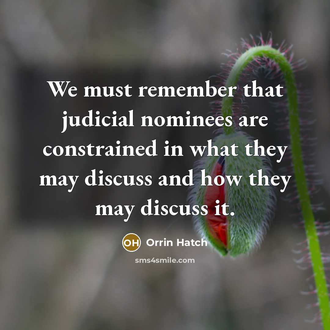 “We must remember that judicial nominees are constrained in what…” quote by Orrin Hatch