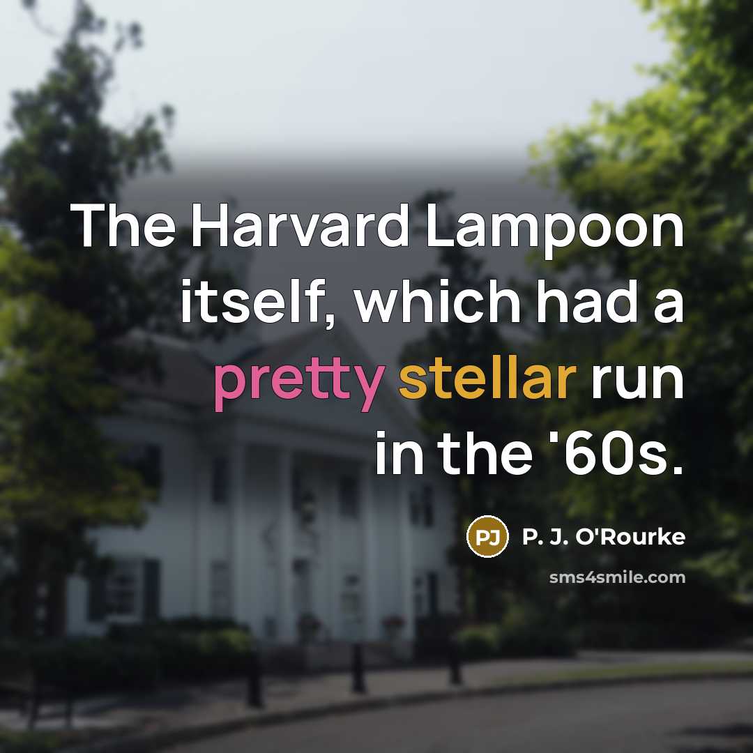 “The Harvard Lampoon itself, which had a pretty stellar run in the '60s.” quote by P. J. O'Rourke