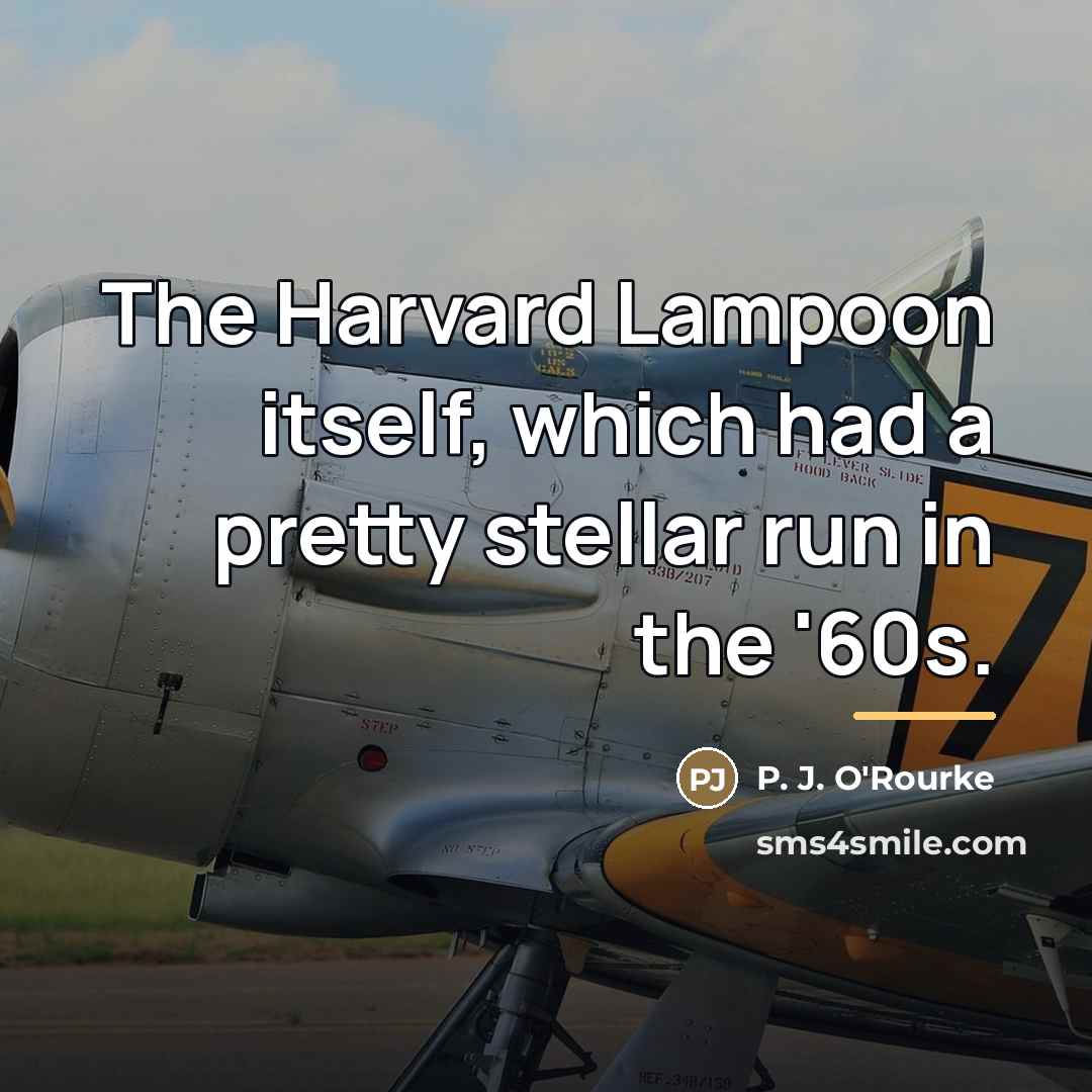“The Harvard Lampoon itself, which had a pretty stellar run…” quote by P. J. O'Rourke