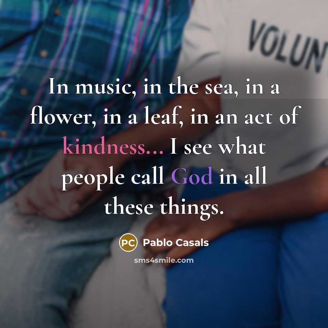 “In music, in the sea, in a flower, in a…” quote by Pablo Casals