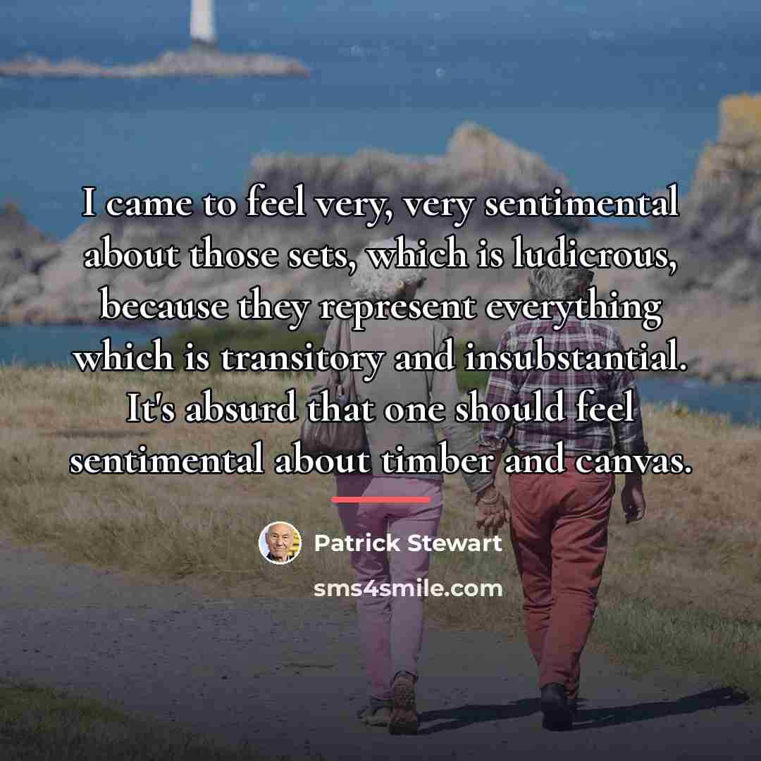 “I came to feel very, very sentimental about those sets,…” quote by Patrick Stewart