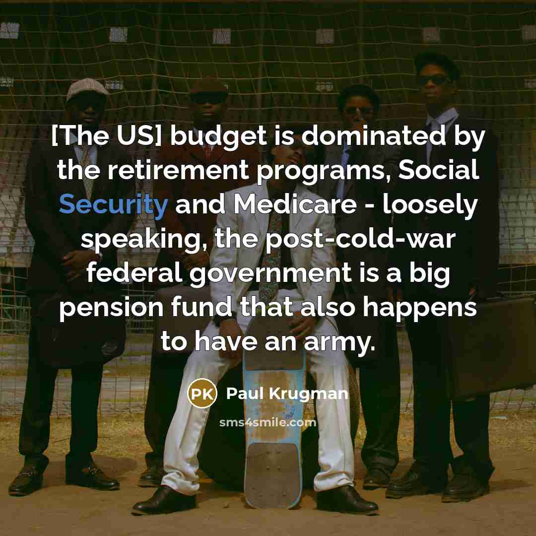 “[The US] budget is dominated by the retirement programs, Social…” quote by Paul Krugman