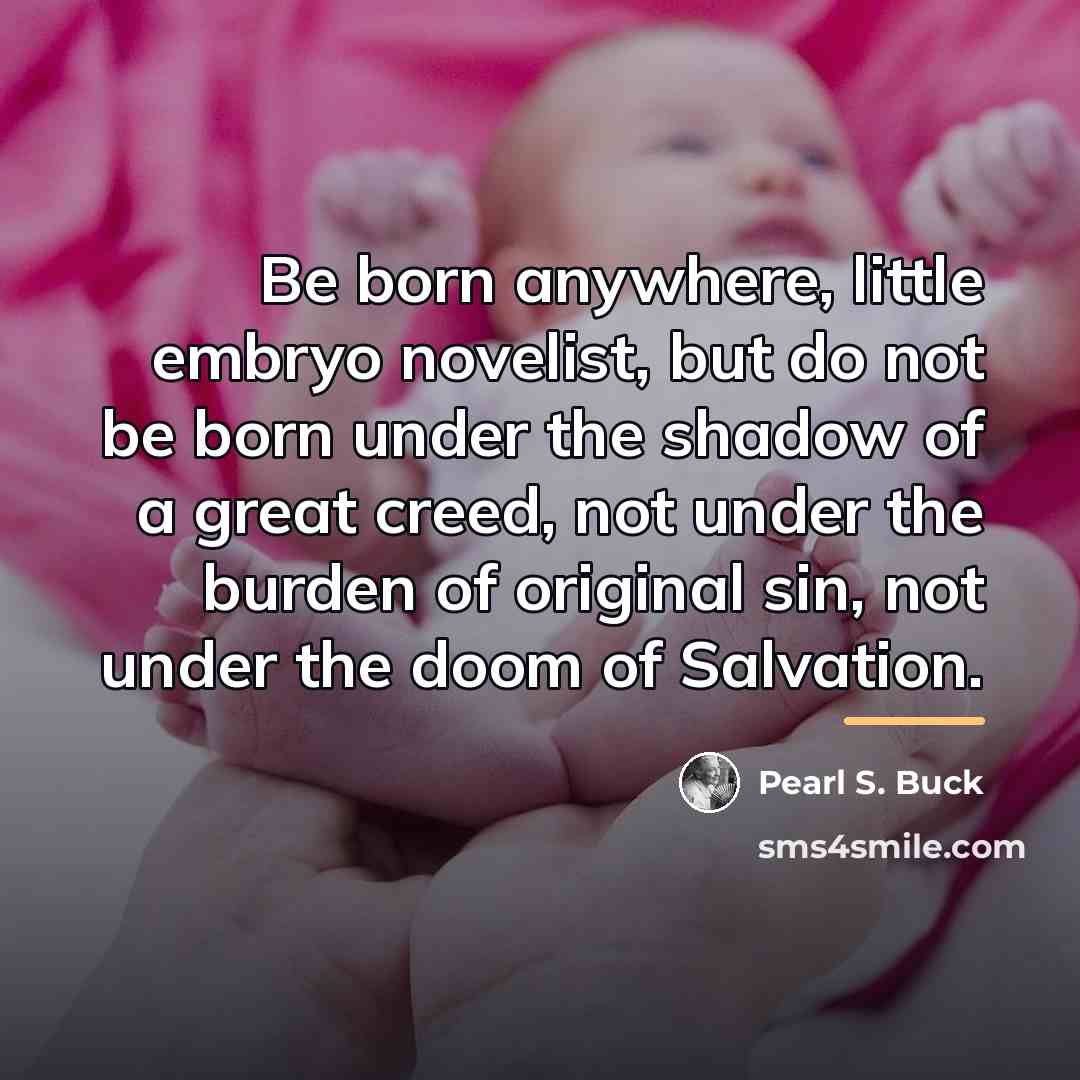 “Be born anywhere, little embryo novelist, but do not be…” quote by Pearl S. Buck