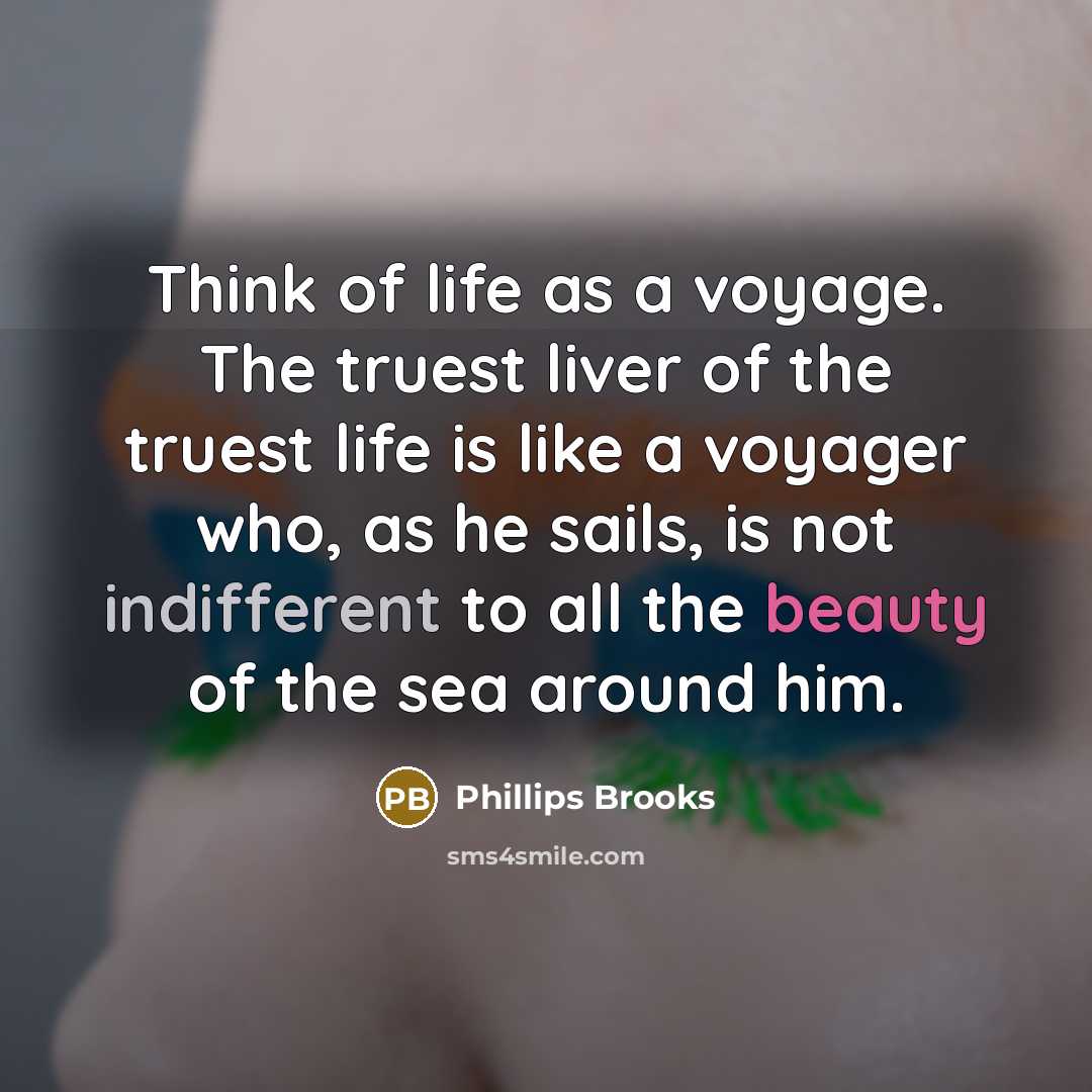 “Think of life as a voyage. The truest liver of…” quote by Phillips Brooks