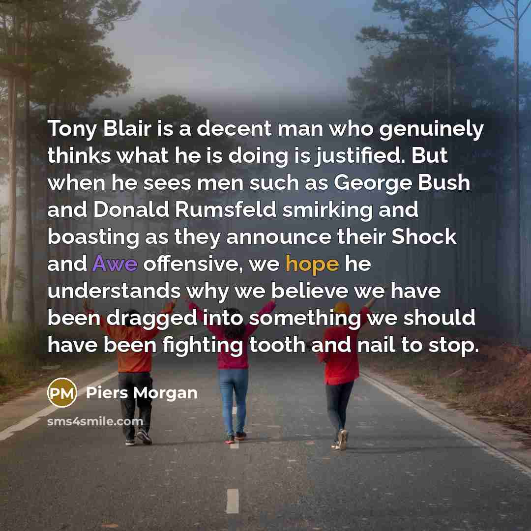 “Tony Blair is a decent man who genuinely thinks what…” quote by Piers Morgan