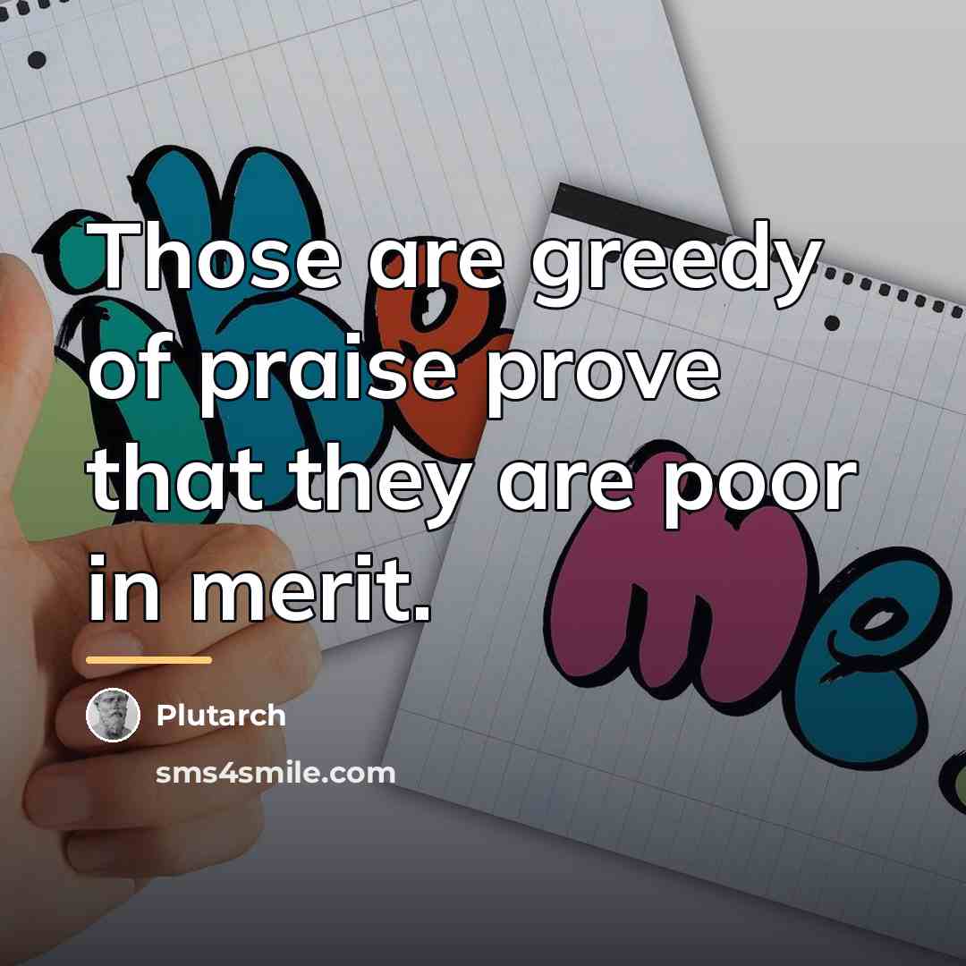 “Those are greedy of praise prove that they are poor…” quote by Plutarch