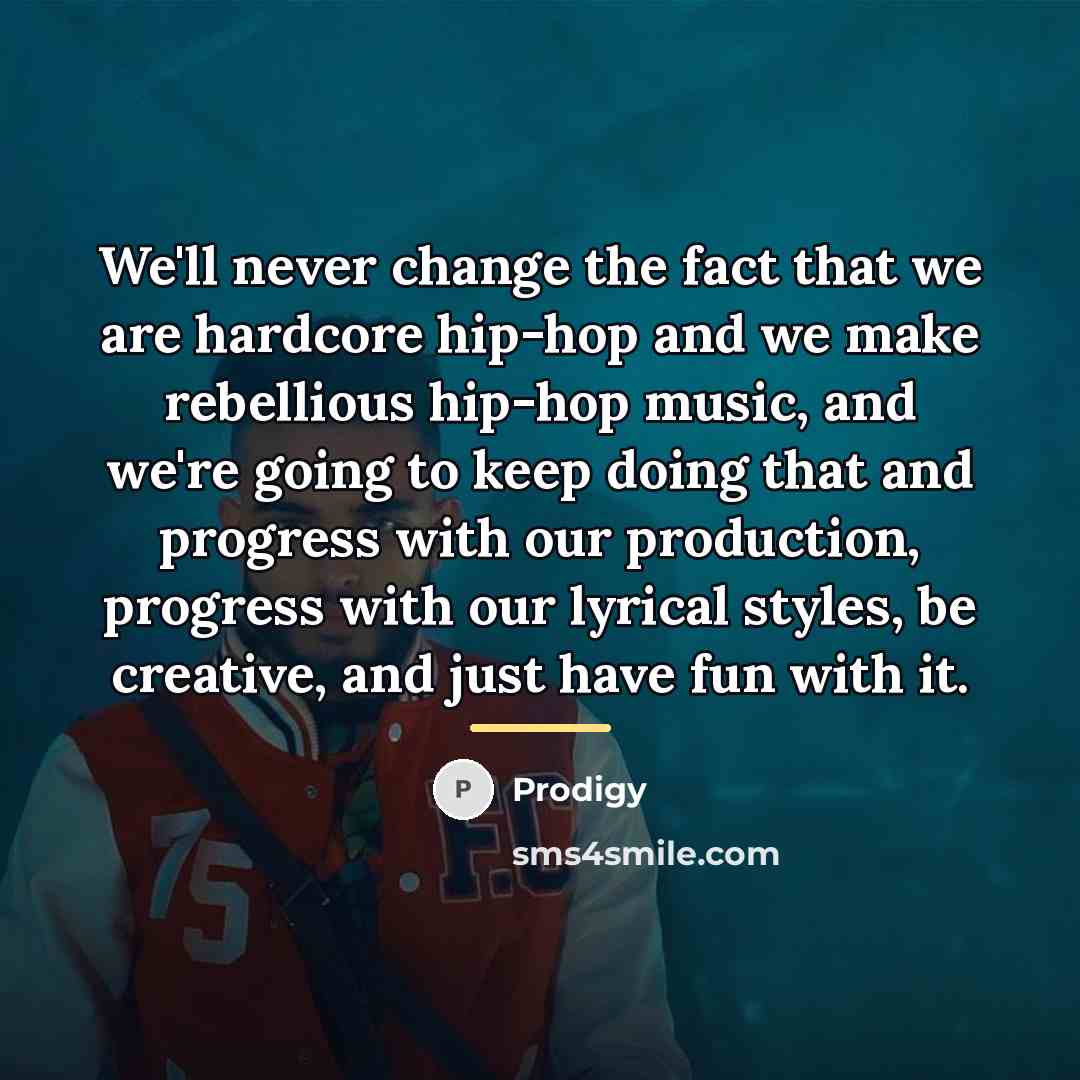 “We'll never change the fact that we are hardcore hip-hop…” quote by Prodigy