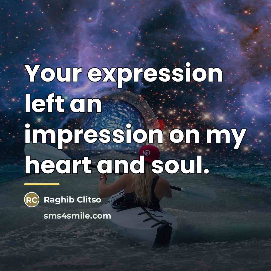 “Your expression left an impression on my heart and soul.…” quote by Raghib Clitso