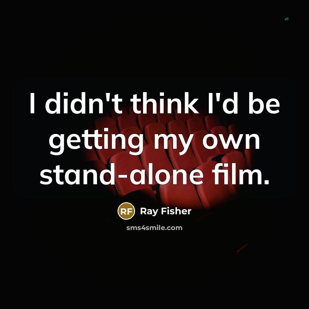 “I didn't think I'd be getting my own stand-alone film.…” quote by Ray Fisher