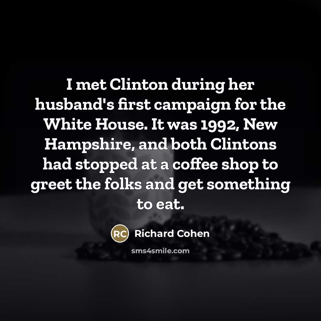 “I met Clinton during her husband's first campaign for the…” quote by Richard Cohen