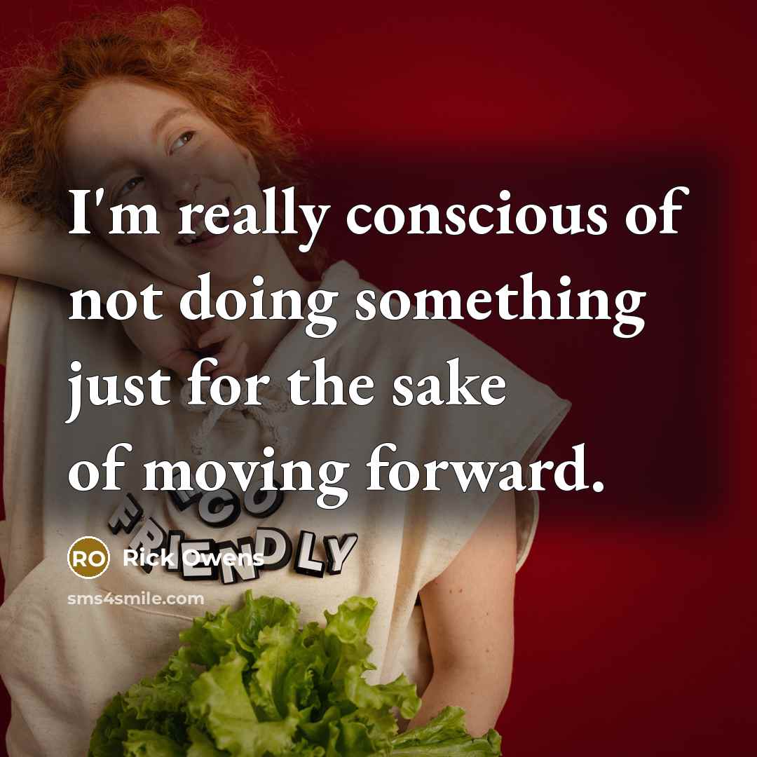 “I'm really conscious of not doing something just for the…” quote by Rick Owens