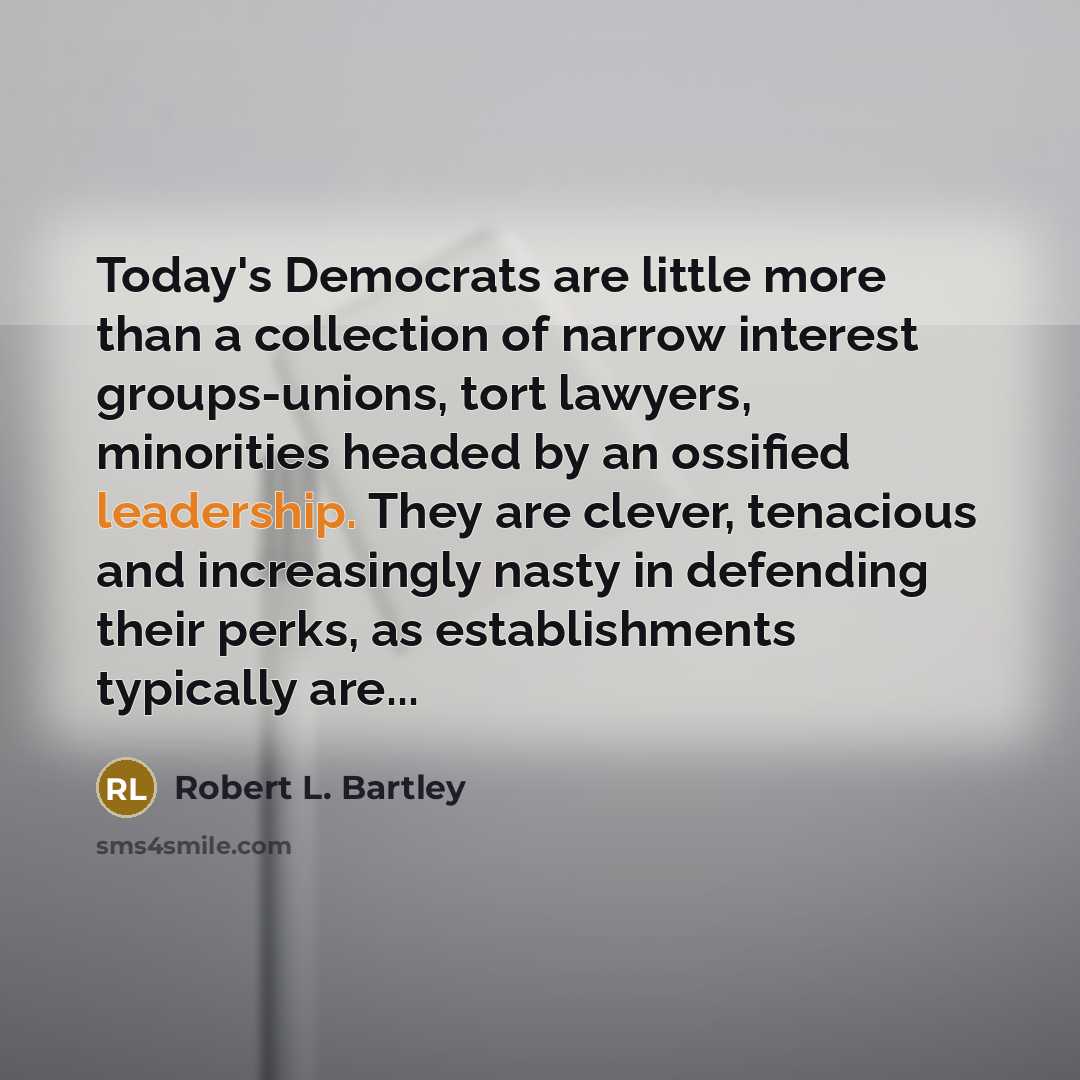 “Today's Democrats are little more than a collection of narrow…” quote by Robert L. Bartley