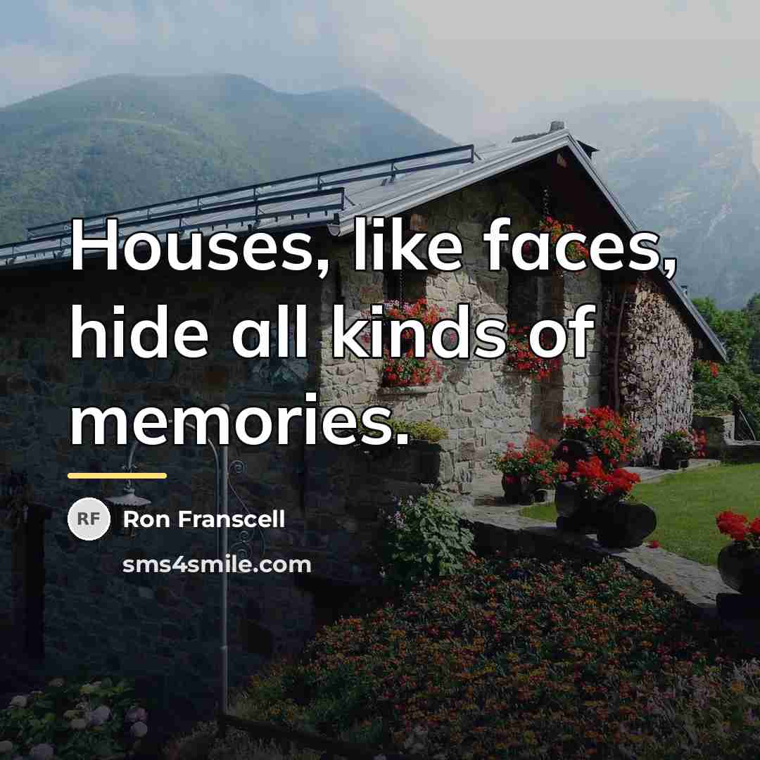 “Houses, like faces, hide all kinds of memories.…” quote by Ron Franscell