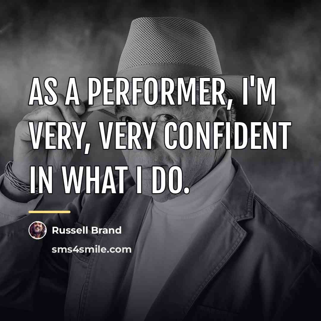 “As a performer, I'm very, very confident in what I…” quote by Russell Brand