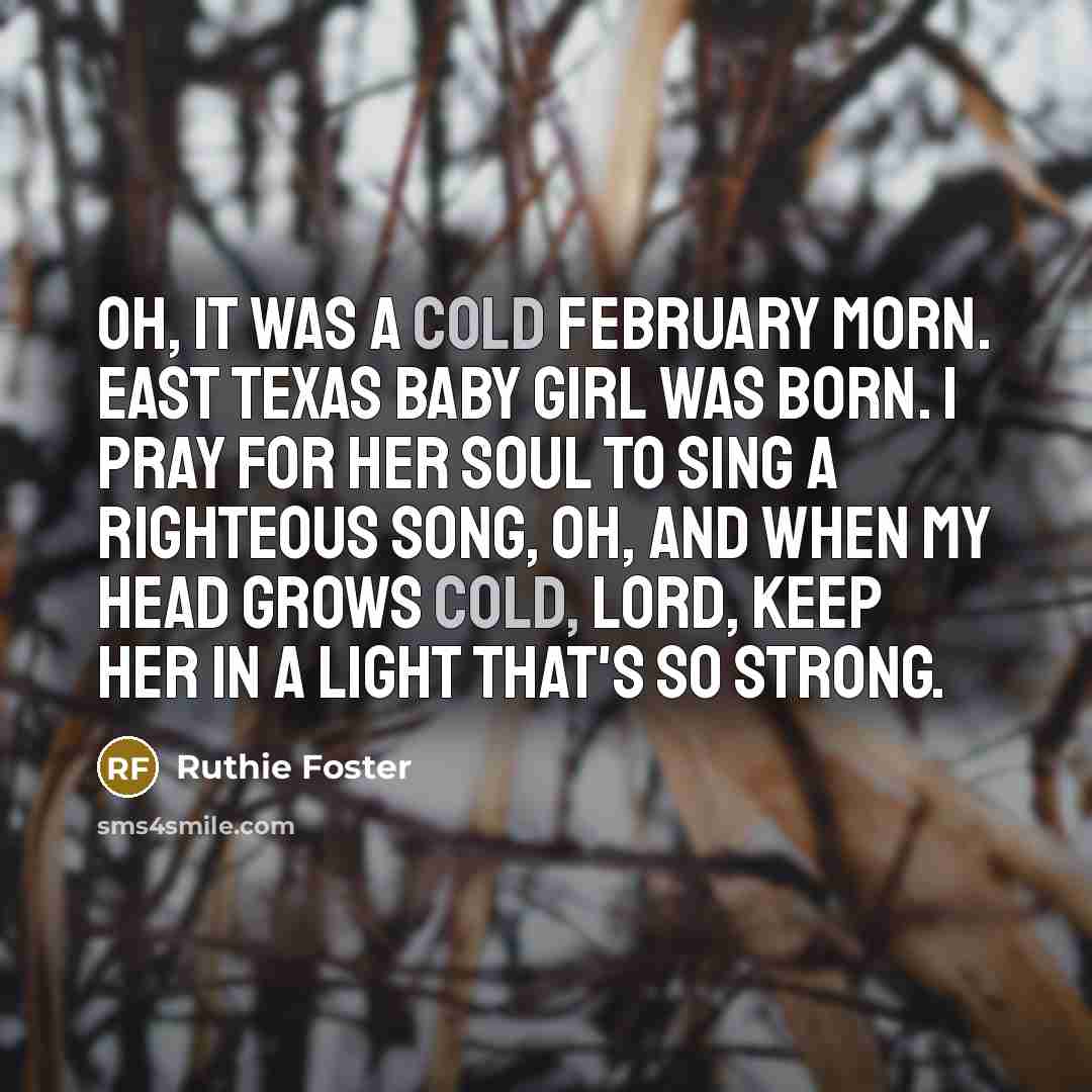 “Oh, it was a cold February morn. East Texas baby…” quote by Ruthie Foster