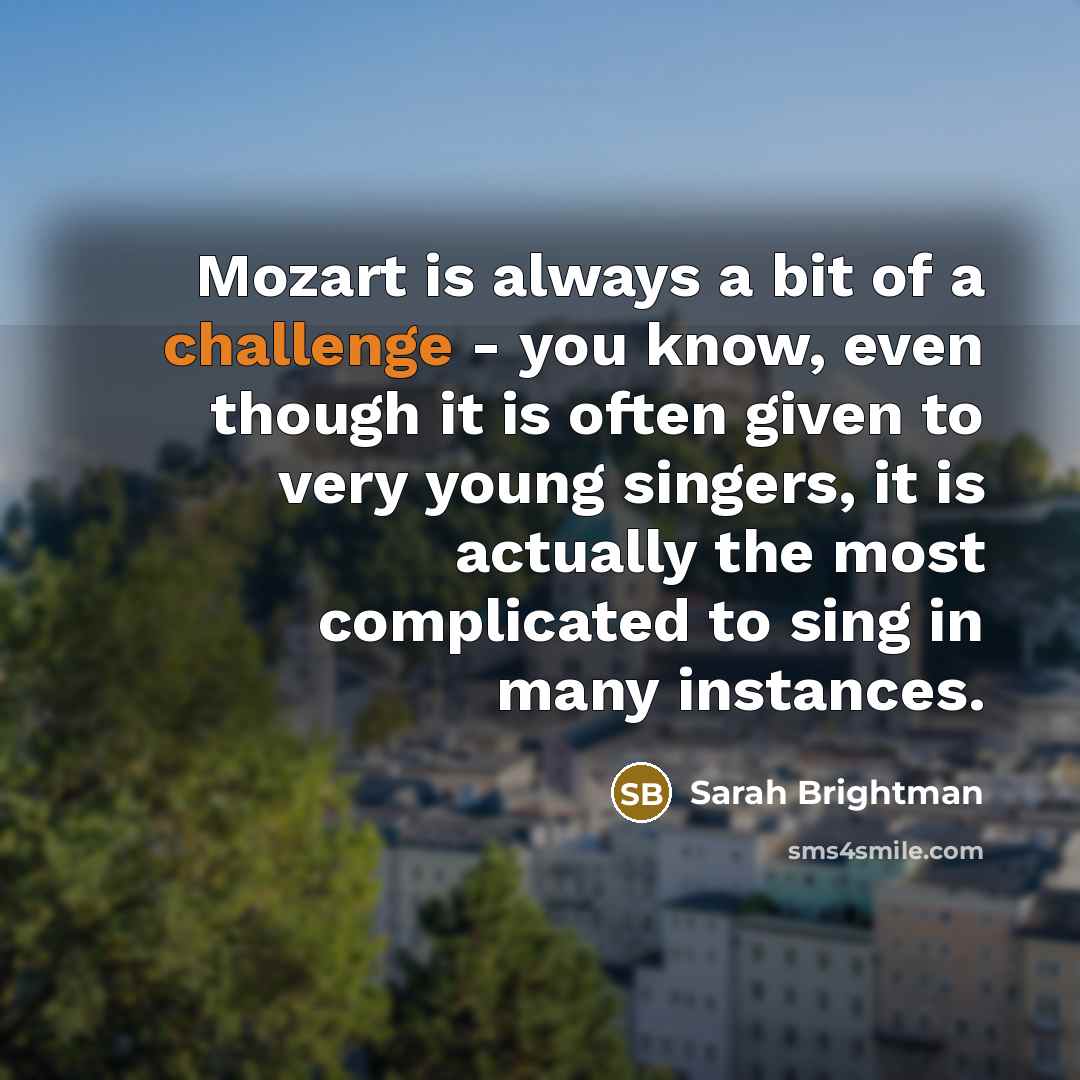 “Mozart is always a bit of a challenge - you…” quote by Sarah Brightman