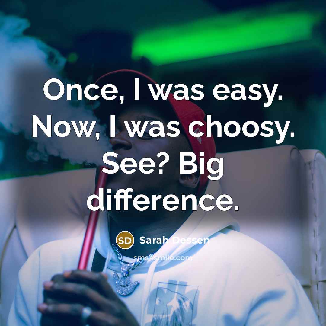 “Once, I was easy. Now, I was choosy. See? Big…” quote by Sarah Dessen